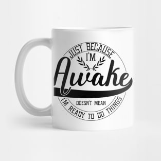 humor just because i'm awake funny design sarcastic Mug